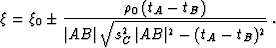 \begin{displaymath}
 \xi = \xi_0 \pm \frac{\rho_0\,(t_A - t_B)}
 {\vert AB\vert\,\sqrt{s_C^2\,\vert AB\vert^2 - (t_A - t_B)^2}}\;.\end{displaymath}