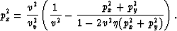 \begin{displaymath}
p_z^2 = \frac{v^2}{v_v^2} \left(\frac{1}{v^2}-\frac{p_x^2+p_y^2}{1-2 v^2 \eta (p_x^2+p_y^2)} \right).\end{displaymath}