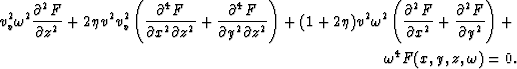 \begin{eqnarray}
v_v^2 \omega^2 \frac{\partial^2 F}{\partial z^2} 
+2 \eta v^2 v...
 ...artial y^2} \right) + \nonumber \\  
\omega^4 F(x,y,z,\omega) = 0.\end{eqnarray}