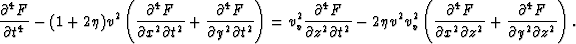 \begin{eqnarray}
\frac{\partial^4 F}{\partial t^4} - (1+2 \eta) v^2 \left(\frac{...
 ...tial z^2}+
\frac{\partial^4 F}{\partial y^2 \partial z^2} \right).\end{eqnarray}