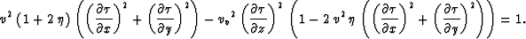 \begin{eqnarray}
{v^2}\,\left( 1 + 2\,\eta \right) \,\left({\left(\frac{\partial...
 ...\left(\frac{\partial \tau}{\partial y}\right)^2}\right) \right)=1.\end{eqnarray}