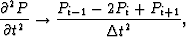 \begin{displaymath}
\frac{\partial^2 P}{\partial t^2} \rightarrow \frac{P_{i-1}- 2P_{i}+P_{i+1}}{{\Delta t}^2},\end{displaymath}