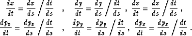 \begin{eqnarray}
\frac{d x}{d t} = \frac{d x}{d s} \left/\frac{d t}{d s} \right....
 ...\frac{d p_z}{d t} =\frac{d p_z}{d s}\left/\frac{d t}{d s}\right. .\end{eqnarray}