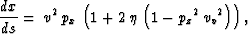 \begin{displaymath}
\frac{d x}{d s} =\,{v^2}\,{p_x}\, \left( 1 + 2\,\eta \,\left( 1 - {{{p_z}}^2}\,{{{v_v}}^2} \right) \right),\end{displaymath}