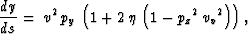 \begin{displaymath}
\frac{d y}{d s} =\,{v^2}\,{p_y}\,\left( 1 + 2\,\eta \,\left( 1 - {{{p_z}}^2}\,{{{v_v}}^2} \right) \right),\end{displaymath}