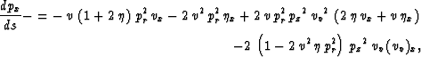 \begin{eqnarray}
\frac{d p_{x}}{d s} -= -\,v\,\left( 1 + 2\,\eta \right) \,p_r^2...
 ...{v^2}\,\eta \,p_r^2 \right) \,
 {{{p_z}}^2}\,{v_v}\,{({{v_v}})_x},\end{eqnarray}