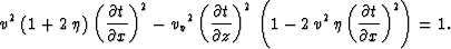 \begin{eqnarray}
{v^2}\,\left( 1 + 2\,\eta \right) \,{\left(\frac{\partial t}{\p...
 ...\,\eta \,{\left(\frac{\partial t}{\partial x}\right)^2} \right)=1.\end{eqnarray}