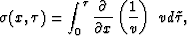 \begin{displaymath}
\sigma (x,\tau)= \int_0^{\tau} \frac{\partial}{\partial x}\left(\frac{1}{v}\right)\,\, v d\tilde{\tau},\end{displaymath}