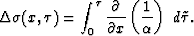 \begin{displaymath}
\Delta \sigma (x,\tau) = \int_0^{\tau} \frac{\partial}{\partial x}\left(\frac{1}{\alpha}\right)\,\, d\tilde{\tau}.\end{displaymath}