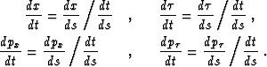 \begin{eqnarray}
\frac{d x}{d t} = \frac{d x}{d s} \left/ \frac{d t}{d s}\right....
 ...\tau}}{d t} = \frac{d p_{\tau}}{d s} \left/\frac{d t}{d s}\right..\end{eqnarray}