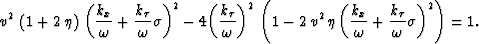 \begin{displaymath}
{v^2}\,\left( 1 + 2\,\eta \right) \,{\left(\frac{k_x}{\omega...
 ...\omega}+ 
 \frac{k_{\tau}}{\omega} \sigma \right)^2} \right)=1.\end{displaymath}