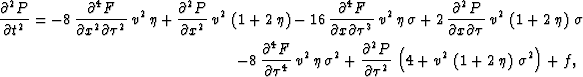 \begin{eqnarray}
\frac{\partial^2 P}{\partial t^2} =-8\,\frac{\partial^4 F}{\par...
 ...v^2}\,\left( 1 + 2\,\eta \right) \,{{\sigma }^2} \right) +f,\,\,\,\end{eqnarray}