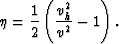 \begin{displaymath}
\eta = \frac{1}{2} \left( \frac{v_h^2}{v^2} -1\right).\end{displaymath}