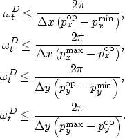 \begin{eqnarray}
\omega^{D}_t\leq \frac{2 \pi}{\Delta {x}\left(p^{{\rm op}}_x - ...
 ... \frac{2 \pi}{\Delta {y}\left(p^{\max}_y - p^{{\rm op}}_y\right)}.\end{eqnarray}