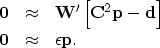 \begin{eqnarray}
\bold 0
&\approx&
\bold W'
\left[
\bold C^2\bold p
-
\bold d
\right]
\ \bold 0
&\approx&
\epsilon \bold p .\end{eqnarray}