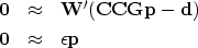 \begin{eqnarray}
\bold{0} &\approx& \bold{W'} (\bold C \bold C \bold G \bold p - \bold d) \ \bold{0} &\approx& \epsilon \bold p \nonumber\end{eqnarray}