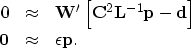 \begin{eqnarray}
0 &\approx& \bold W'
\left[
\bold C^2 \bold L^{-1} \bold p
-
\bold d
\right]
\ \bold 0
&\approx&
\epsilon \bold p .\end{eqnarray}