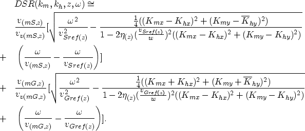 \begin{eqnarray}
&&DSR(k_{m},k_{h},z,\omega) \cong \nonumber \\ &&\frac{v_{(mS,z...
 ...ft(\frac{\omega}{v_{(mG,z)}} -
\frac{\omega}{v_{Gref(z)}}\right)].\end{eqnarray}