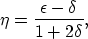 \begin{displaymath}
\eta= \frac{\epsilon - \delta}{1 + 2\delta},\end{displaymath}