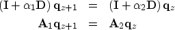 \begin{eqnarray}
\left({\bf I} + \alpha_1 {\bf D} \right) {\bf q}_{z+1} & = &
\l...
 ... {\bf q}_{z}
\\ 
{\bf A}_1{\bf q}_{z+1} & = & {\bf A}_2{\bf q}_{z}\end{eqnarray}