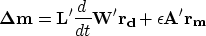 \begin{eqnarray}
\ {\bf \Delta m} = {\bf L'}\frac{d}{dt}{\bf W'r_d} + \epsilon {\bf A' r_m}\
 \end{eqnarray}