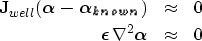 \begin{eqnarray}
\bold J_{well}(\mbox{\boldmath$\alpha - \alpha_{known}$}) &\app...
 ...dmath$\epsilon$}\, \nabla^2 \mbox{\boldmath$\alpha$} &\approx& 0
 \end{eqnarray}