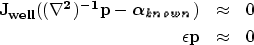 \begin{eqnarray}
\bf J_{well}((\nabla^2)^{-1} p - \mbox{\boldmath$\alpha_{known}$}) &\approx& 0 \nonumber\\  \bf \epsilon p &\approx& 0
 \end{eqnarray}