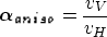 \begin{displaymath}
\mbox{\boldmath$\alpha_{aniso}$} = \frac{v_V}{v_H}
 \end{displaymath}