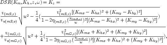 \begin{eqnarray}
&&DSR(K_{m},K_{h},z,\omega)=K_{z}= \nonumber \\  &&
\frac{v_{(m...
 ...
(\frac{v_{(mG,z)}}{w})^2[(K_{mx}+K_{hx})^2+(K_{my}+K_{hy})^2]})},\end{eqnarray}