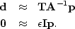 \begin{eqnarray}
\bold d &\approx& \bold T \bold A^{-1} \bold p \nonumber \\ \bold 0 &\approx& \epsilon \bold I \bold p .\end{eqnarray}