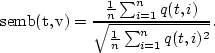 \begin{displaymath}
{\rm semb(t,v)} = {{1\over n}\sum_{i=1}^n q(t,i) \over
\sqrt{ {1\over n} \sum_{i=1}^n q(t,i)^2}}.\end{displaymath}
