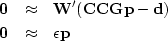 \begin{eqnarray}
\bold{0} &\approx& \bold{W'} (\bold C \bold C \bold G \bold p - \bold d) \\ \bold{0} &\approx& \epsilon \bold p \nonumber\end{eqnarray}