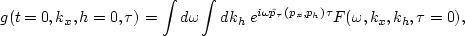 \begin{displaymath}
g(t=0,k_x,h=0,\tau)=
{\int d\omega \int d k_h \; e^{i\omega \tilde{p}_{\tau}(p_x,p_h)\tau}
F(\omega,k_x,k_h,\tau=0)},\end{displaymath}