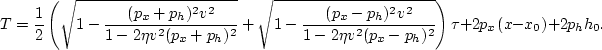 \begin{displaymath}
T =
\frac{1}{2} \left(\sqrt{1-\frac{(p_x+p_h)^2 v^2}{1-2 \et...
 ...2 \eta v^2 (p_x-p_h)^2}} \right) \tau +2 p_x (x-x_0)+2 p_h h_0.\end{displaymath}