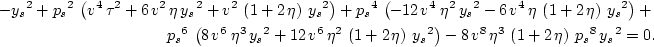 \begin{eqnarray}
-{{{y_s}}^2}+ {{{p_s}}^2}\,\left( {v^4}\,{{\tau }^2} + 
 6\,{v^...
 ...a }^3}\,\left( 1 + 2\,\eta \right) \,{{{p_s}}^8}\,
 {{{y_s}}^2}=0.\end{eqnarray}