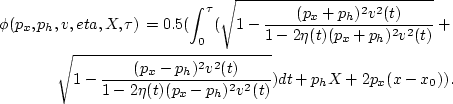 \begin{eqnarray}
\phi(p_x,p_h,v,eta,X,\tau) = 0.5 (\int_0^{\tau}
(\sqrt{1-\frac...
...(t)}{1-2 \eta(t) (p_x-p_h)^2 v^2(t)}}) dt + p_h X +2 p_x (x-x_0)).\end{eqnarray}