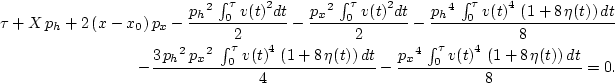 \begin{eqnarray}
\tau + X\,{p_h} + 2\,(x-x_0)\,{p_x} -
{\frac{{{{p_h}}^2}\, \i...
...0^{\tau} {{v(t)}^4}\,
\left( 1 + 8\,{\eta(t)} \right) dt }{8}}=0.\end{eqnarray}