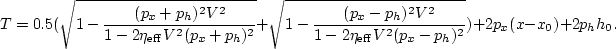 \begin{displaymath}
T =
0.5(\sqrt{1-\frac{(p_x+p_h)^2 V^2}{1-2 \eta_{\rm eff} V^...
...{1-2 \eta_{\rm eff} V^2 (p_x-p_h)^2}})+2 p_x (x-x_0)+2 p_h h_0.\end{displaymath}
