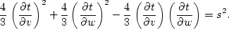 \begin{displaymath}
\frac{4}{3} \left (\frac{\partial t}{\partial v} \right )^2+...
... v} \right )
\left (\frac{\partial t}{\partial w} \right )=s^2.\end{displaymath}