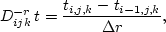 \begin{displaymath}
D_{ijk}^{-r}\,t = \frac{t_{i,j,k} - t_{i-1,j,k}}{\Delta r},\end{displaymath}