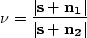 \begin{displaymath}
\nu = \frac{\left\vert{\bf s + n_1}\right\vert}{\left\vert{\bf s + n_2}\right\vert}\end{displaymath}
