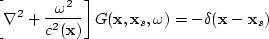 \begin{displaymath}
\left [\nabla^2+\frac{\omega^2}{c^2({\bf x})} \right ]
 G({\bf x},{\bf x}_s,\omega) = -\delta({\bf x}-{\bf x}_s)\end{displaymath}