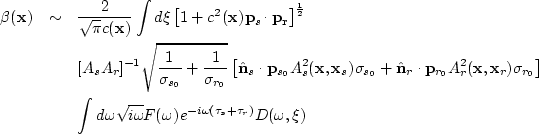 \begin{eqnarray}
\beta({\bf x})& \sim & \frac{2}{\sqrt{\pi}c({\bf x})}\int d\xi ...
 ...qrt{i\omega} F(\omega) e^{-i\omega(\tau_s+\tau_r)}
 D(\omega, \xi)\end{eqnarray}