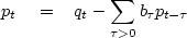 \begin{displaymath}
p_t \quad =\quad q_t - \sum_{\tau\gt} b_\tau p_{t-\tau}\end{displaymath}