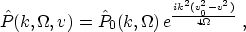 \begin{displaymath}
 \hat{P} (k,\Omega,v) = \hat{P}_0 (k,\Omega)\,
 e^{\frac{i k^2(v_0^2-v^2)}{4\Omega}}\;,\end{displaymath}