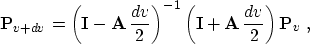 \begin{displaymath}
 \bold{P}_{v+dv} = \left(\bold{I} - \bold{A}\,\frac{dv}{2}\r...
 ... \left(\bold{I} + \bold{A}\,\frac{dv}{2}\right) \bold{P}_v\;,
 \end{displaymath}