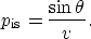 \begin{displaymath}
p_{\rm is} = \frac{\sin\theta}{v}. \end{displaymath}