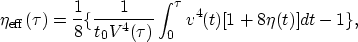 \begin{displaymath}
\eta_{{\rm eff}}(\tau)=\frac{1}{8} \{ \frac{1}{t_0 V^4(\tau)} \int_0^{\tau} v^4(t)[1+8 \eta(t)] dt -1\},\end{displaymath}