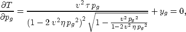 \begin{displaymath}
\frac{\partial T}{\partial p_g} ={\frac{{v^2}\,\tau \,{p_g}}...
 ...{{p_g}}^2}}{1 - 2\,{v^2}\,\eta \,{{{p_g}}^2}}}}}}
 } + {y_g}=0,\end{displaymath}