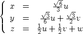 \begin{displaymath}
\left\{ \begin{array}
{ccc}
 x & = & \frac{\sqrt{6}}{3}u \\ ...
 ... z & = & \frac{1}{2}u + \frac{1}{2}v + w 
 \end{array} \right .\end{displaymath}